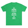 KEEP CALM AND STEP BACK A SEC Tri-Blend Tee