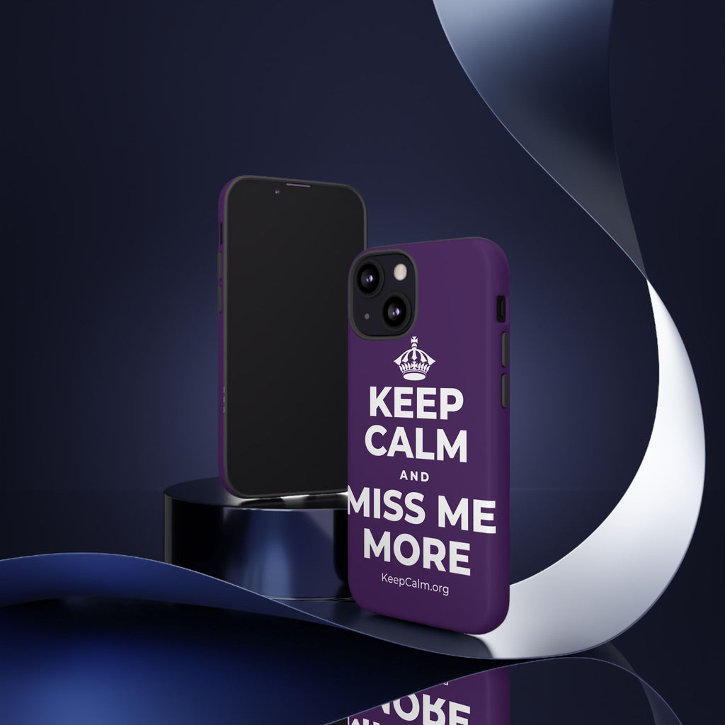 KEEP CALM AND MISS ME MORE Phone Case