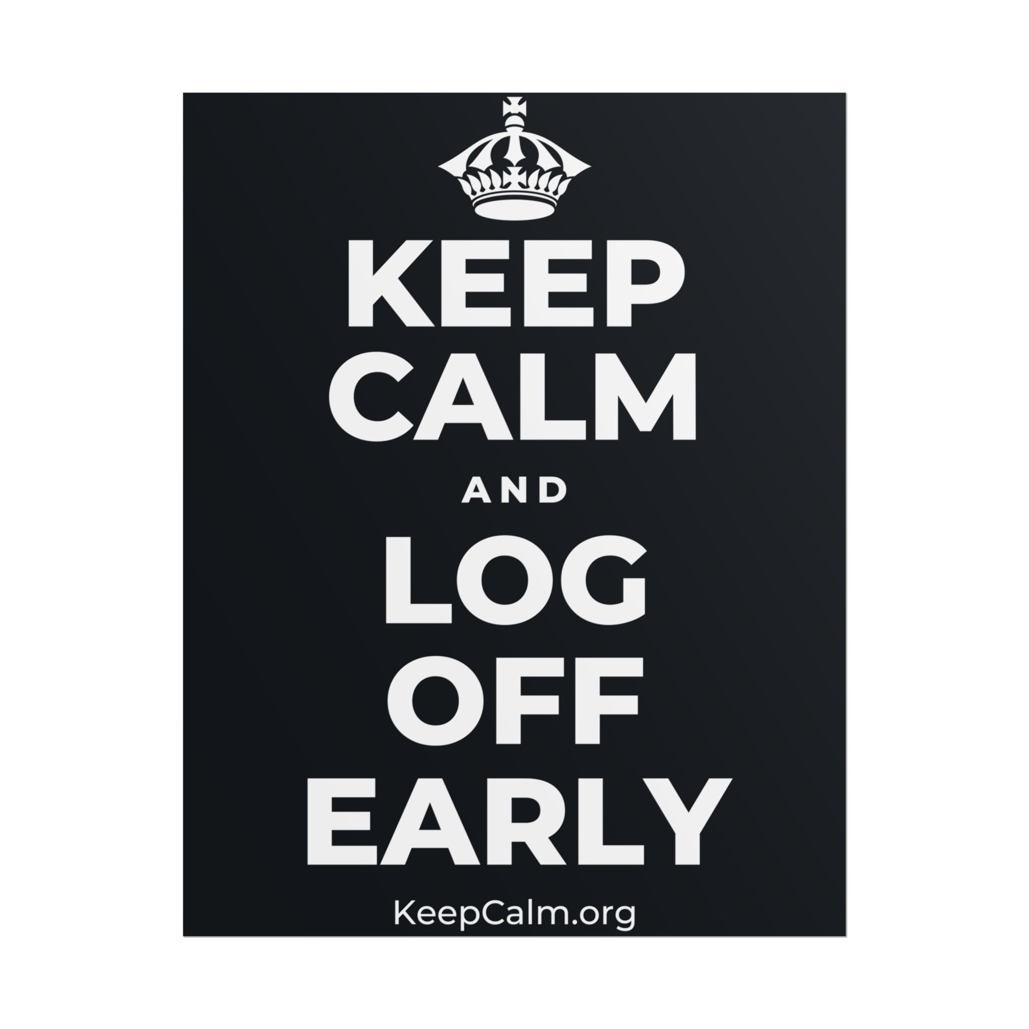 KEEP CALM AND LOG OFF EARLY Poster (Dark)