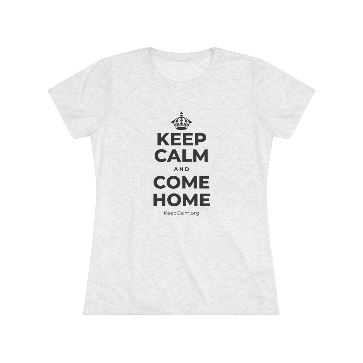 KEEP CALM AND COME HOME Women's Tri-Blend Tee