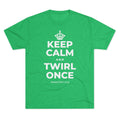 KEEP CALM AND TWIRL ONCE Tri-Blend Tee