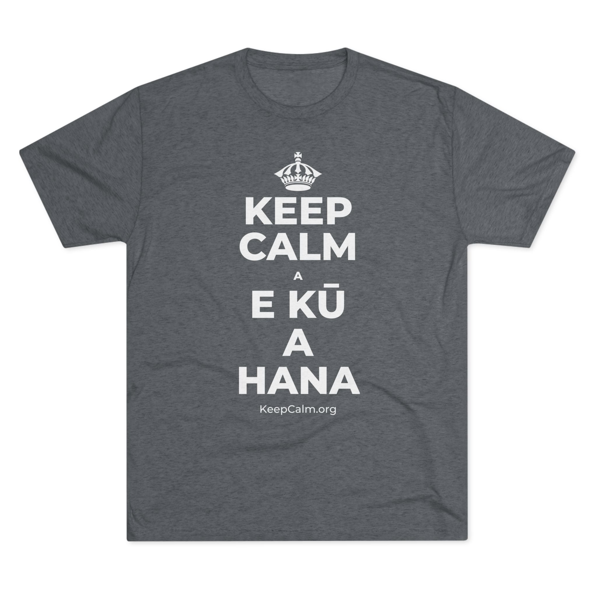 KEEP CALM A E KŪ A HANA Tri-Blend Tee