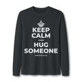 KEEP CALM AND HUG SOMEONE Long Sleeve Tee