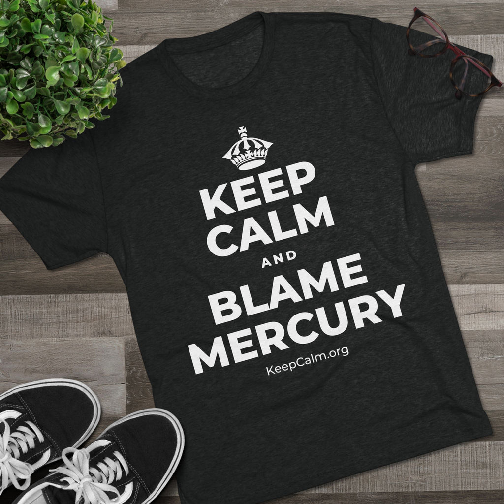 KEEP CALM AND BLAME MERCURY Tri-Blend Tee