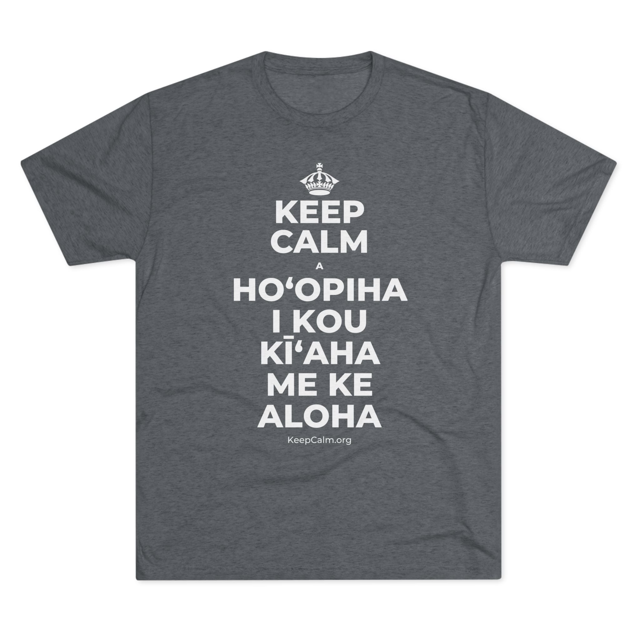 KEEP CALM A HOʻOPIHA I KOU KĪʻAHA ME KE ALOHA Tri-Blend Tee