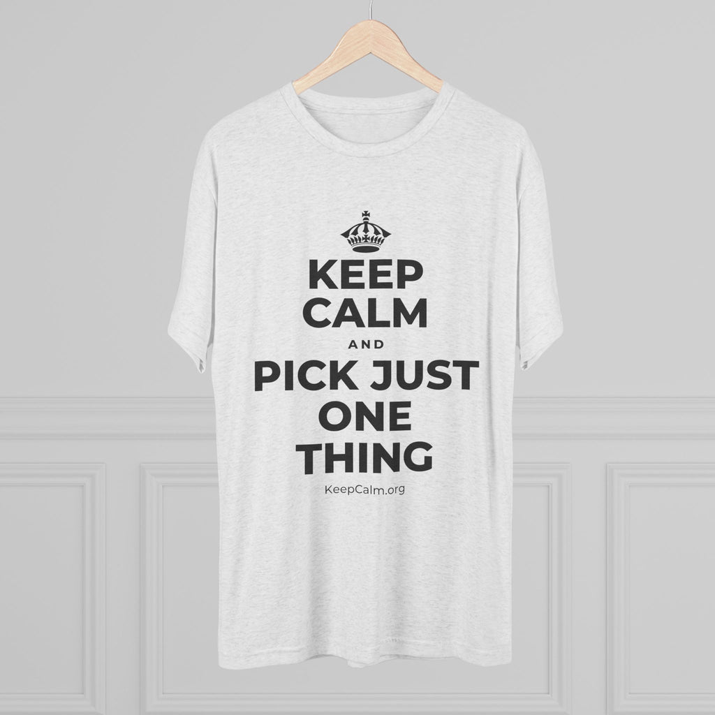 KEEP CALM AND PICK JUST ONE THING Tri-Blend Tee