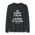 KEEP CALM AND LEARN IT SLOW Long Sleeve Tee