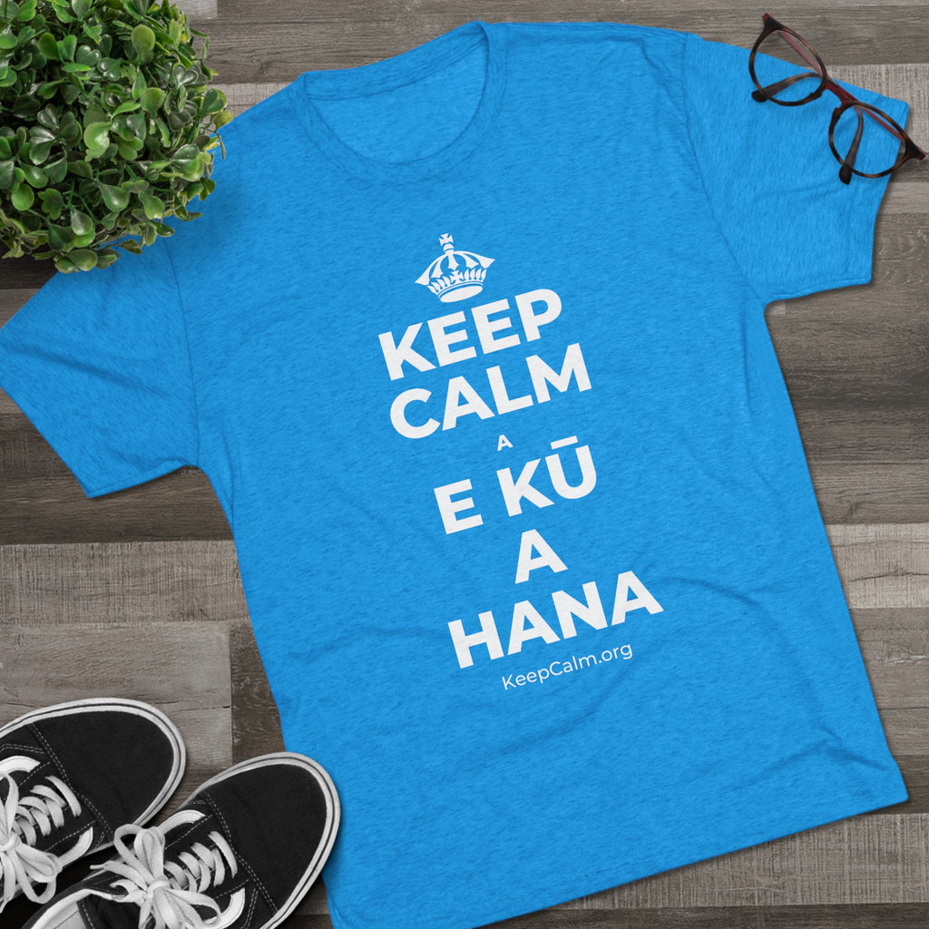 KEEP CALM A E KŪ A HANA Tri-Blend Tee