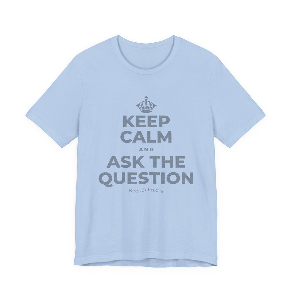 KEEP CALM AND ASK THE QUESTION T-Shirt (Baby Blue–Silver)