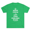 KEEP CALM AND LET THIS FEELING PASS Tri-Blend Tee