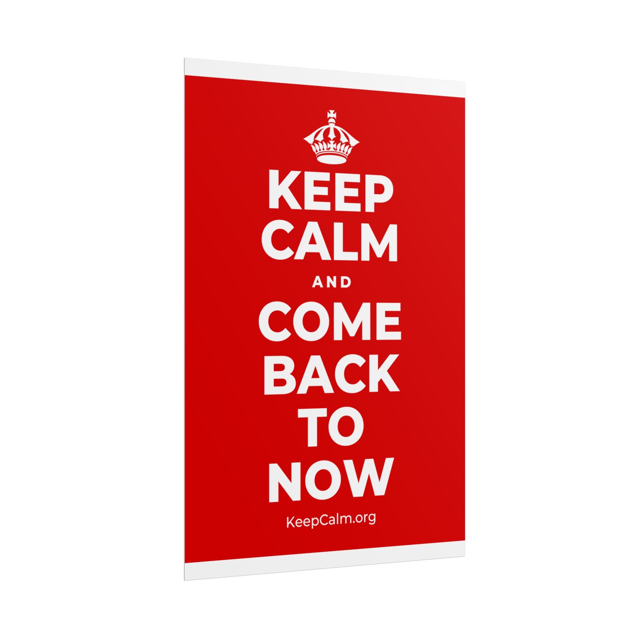 KEEP CALM AND COME BACK TO NOW Poster