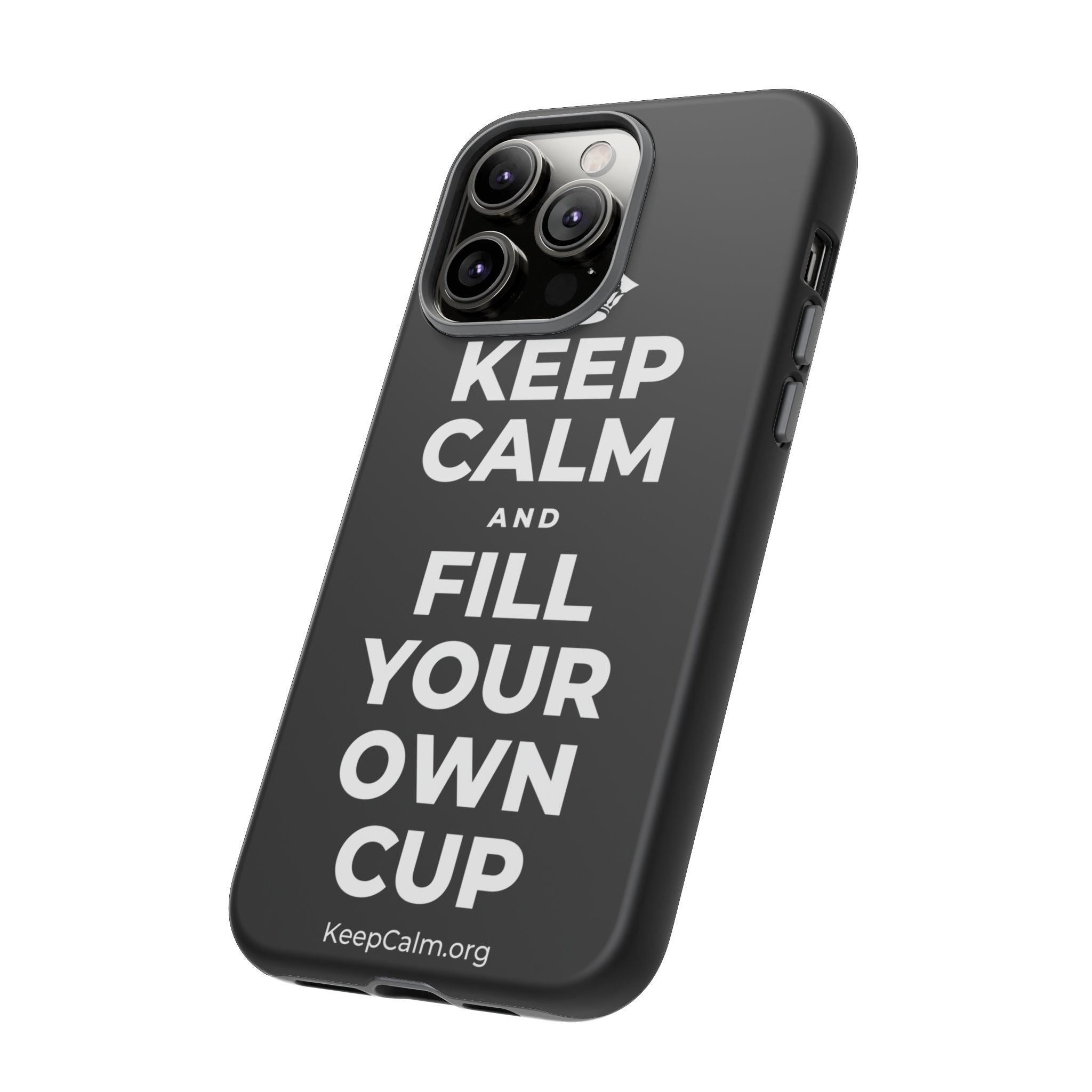 KEEP CALM AND FILL YOUR OWN CUP Phone Case