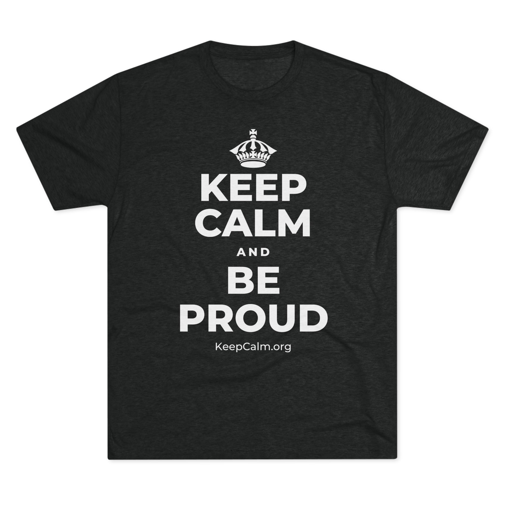 KEEP CALM AND BE PROUD Tri-Blend Tee