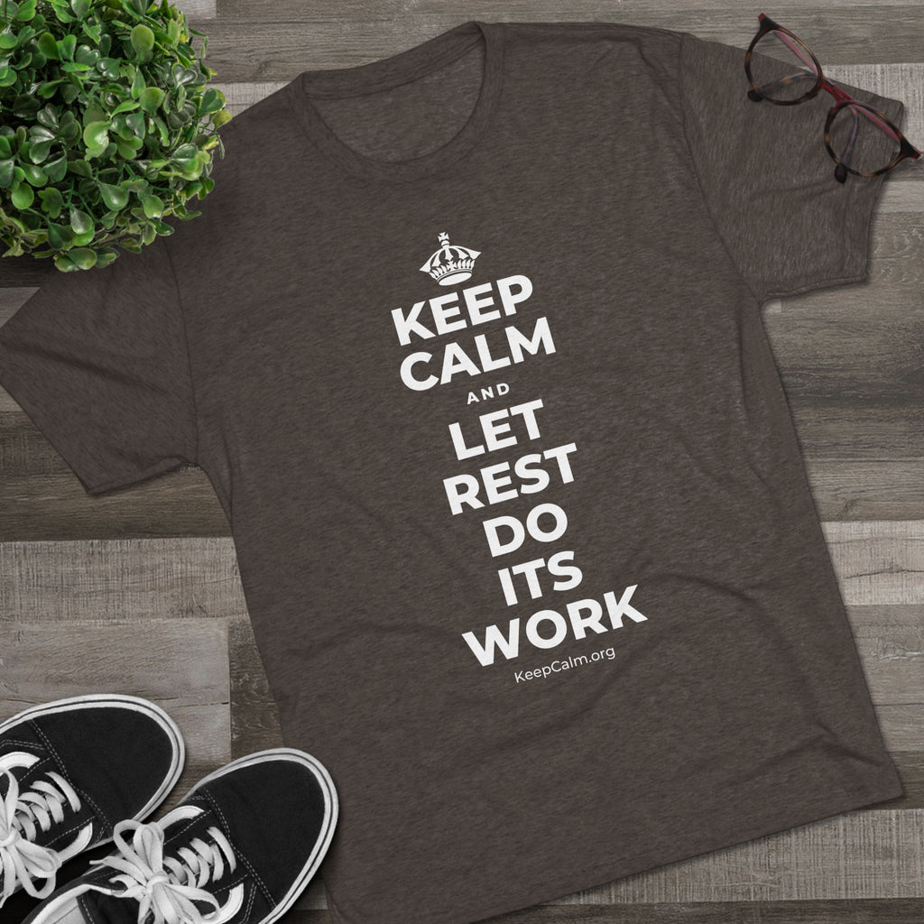 KEEP CALM AND LET REST DO ITS WORK Tri-Blend Tee