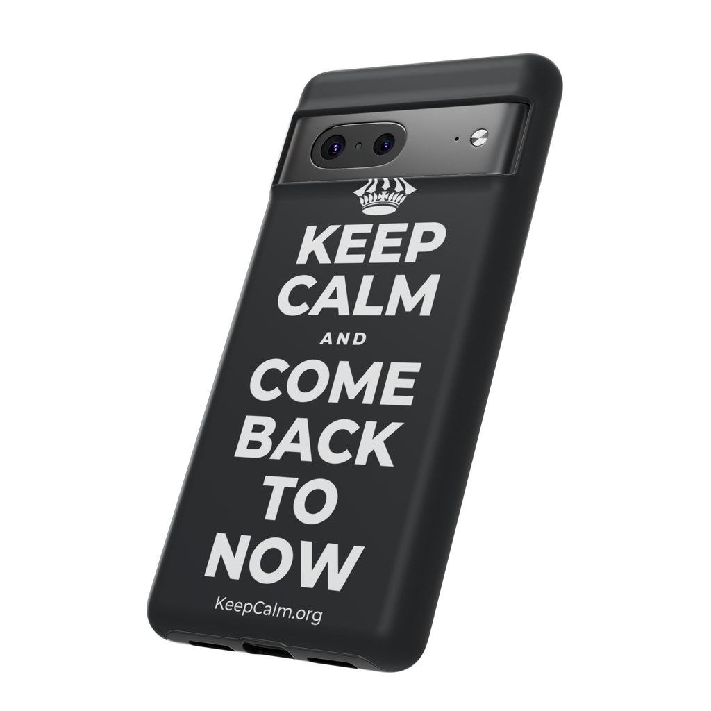 KEEP CALM AND COME BACK TO NOW Phone Case (Dark)