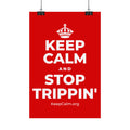 KEEP CALM AND STOP TRIPPIN' Satin Poster