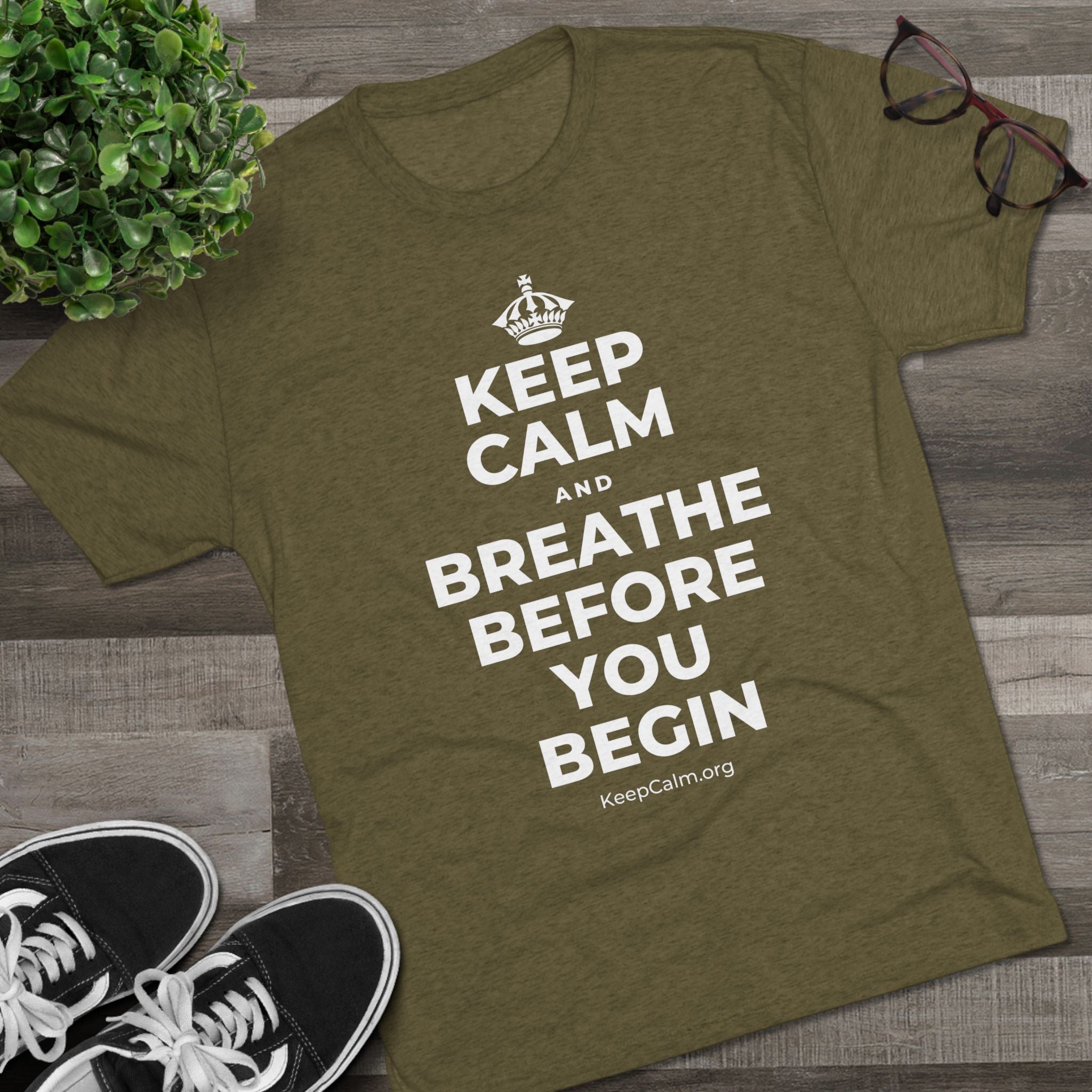 KEEP CALM AND BREATHE BEFORE YOU BEGIN Tri-Blend Tee