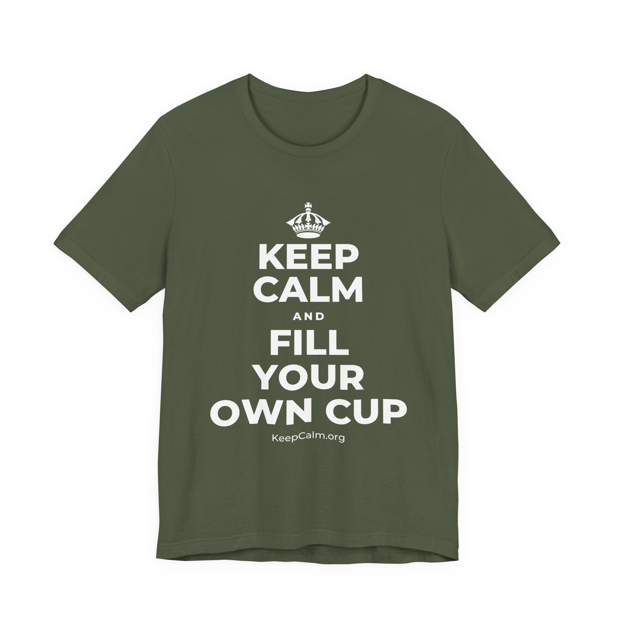 KEEP CALM AND FILL YOUR OWN CUP T-Shirt (Military Green–Autumn)