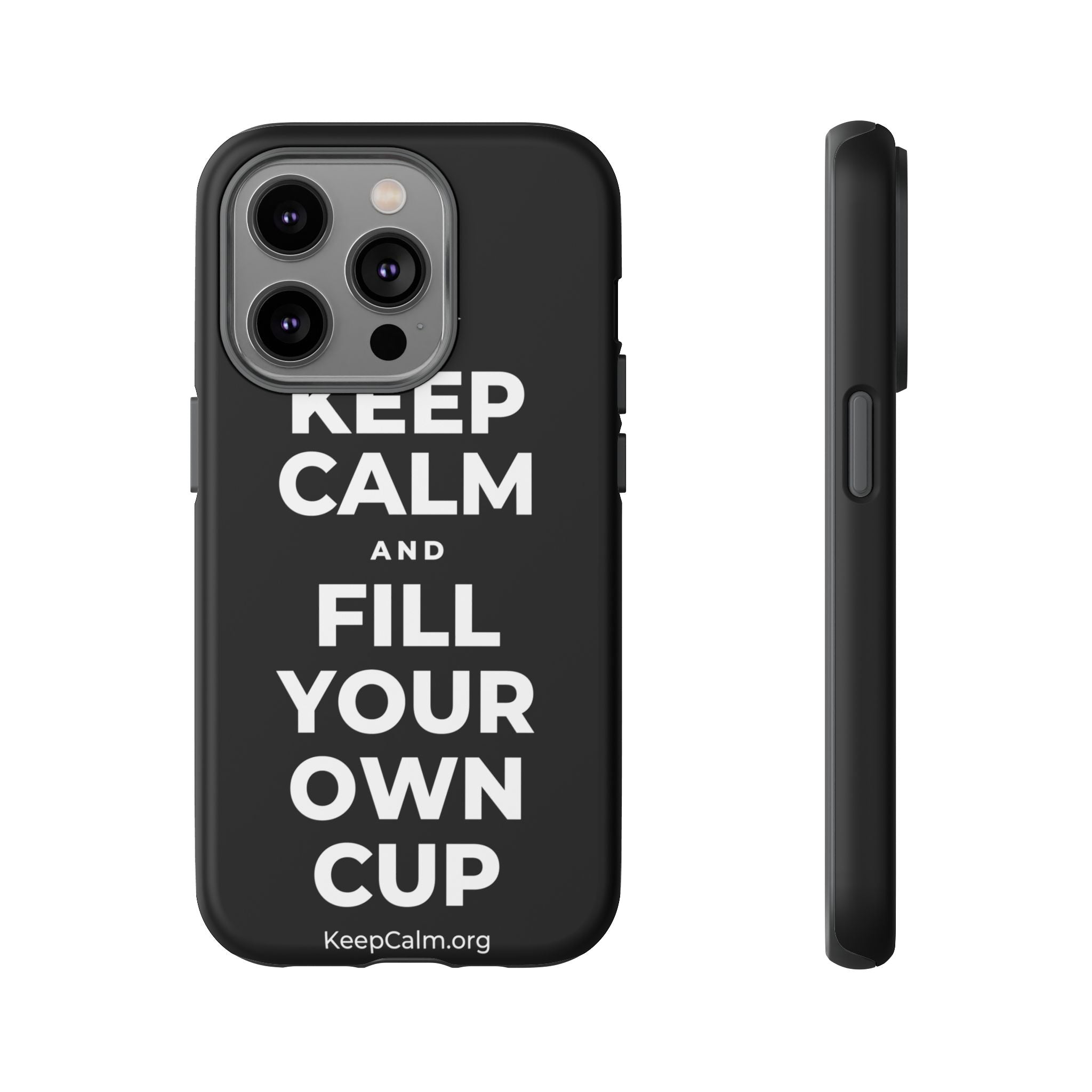 KEEP CALM AND FILL YOUR OWN CUP Phone Case