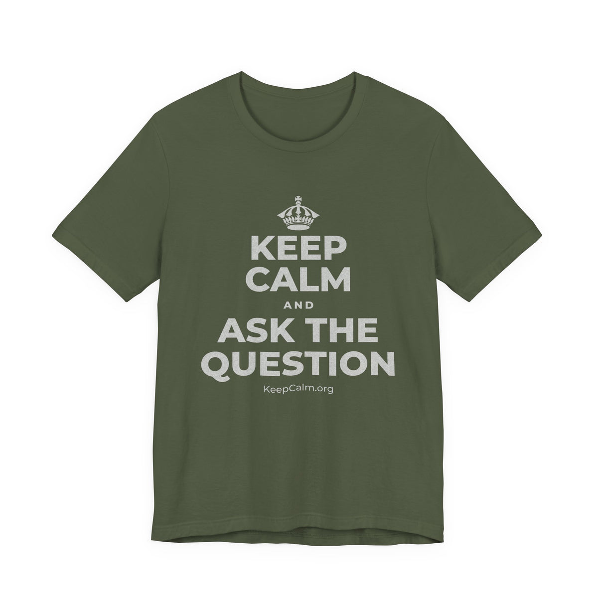 KEEP CALM AND ASK THE QUESTION T-Shirt (Military Green–Autumn)