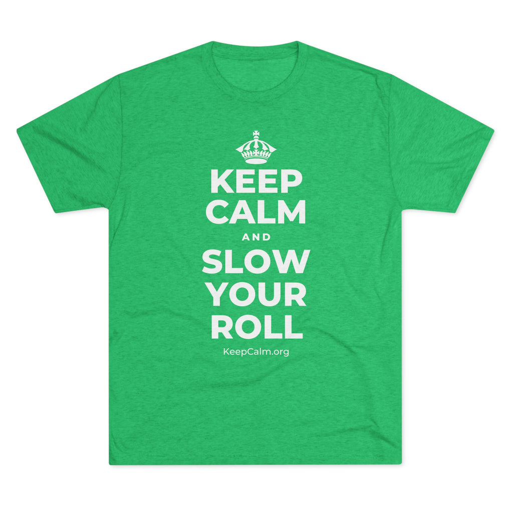 KEEP CALM AND SLOW YOUR ROLL Tri-Blend Tee