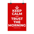 KEEP CALM AND TRUST THE MORNING Satin Poster