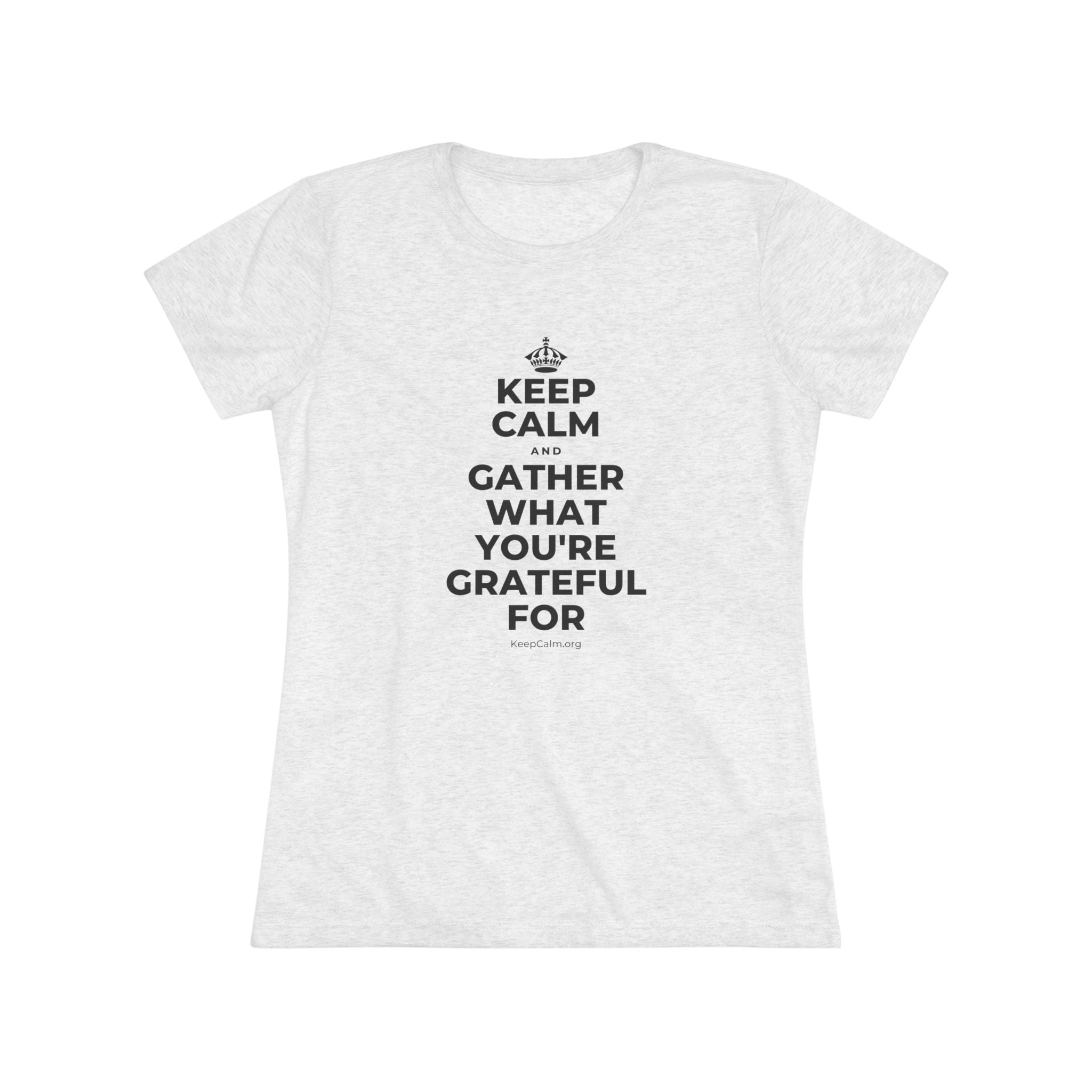 KEEP CALM AND GATHER WHAT YOU'RE GRATEFUL FOR Women's Tri-Blend Tee