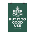 KEEP CALM AND PUT IT TO GOOD USE Satin Poster