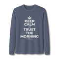KEEP CALM AND TRUST THE MORNING Long Sleeve Tee