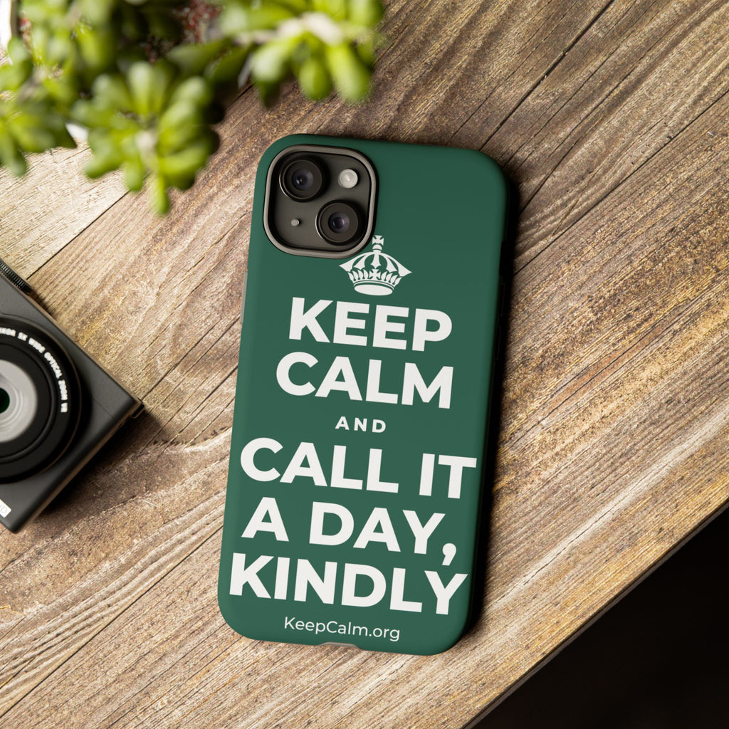 KEEP CALM AND CALL IT A DAY, KINDLY Phone Case
