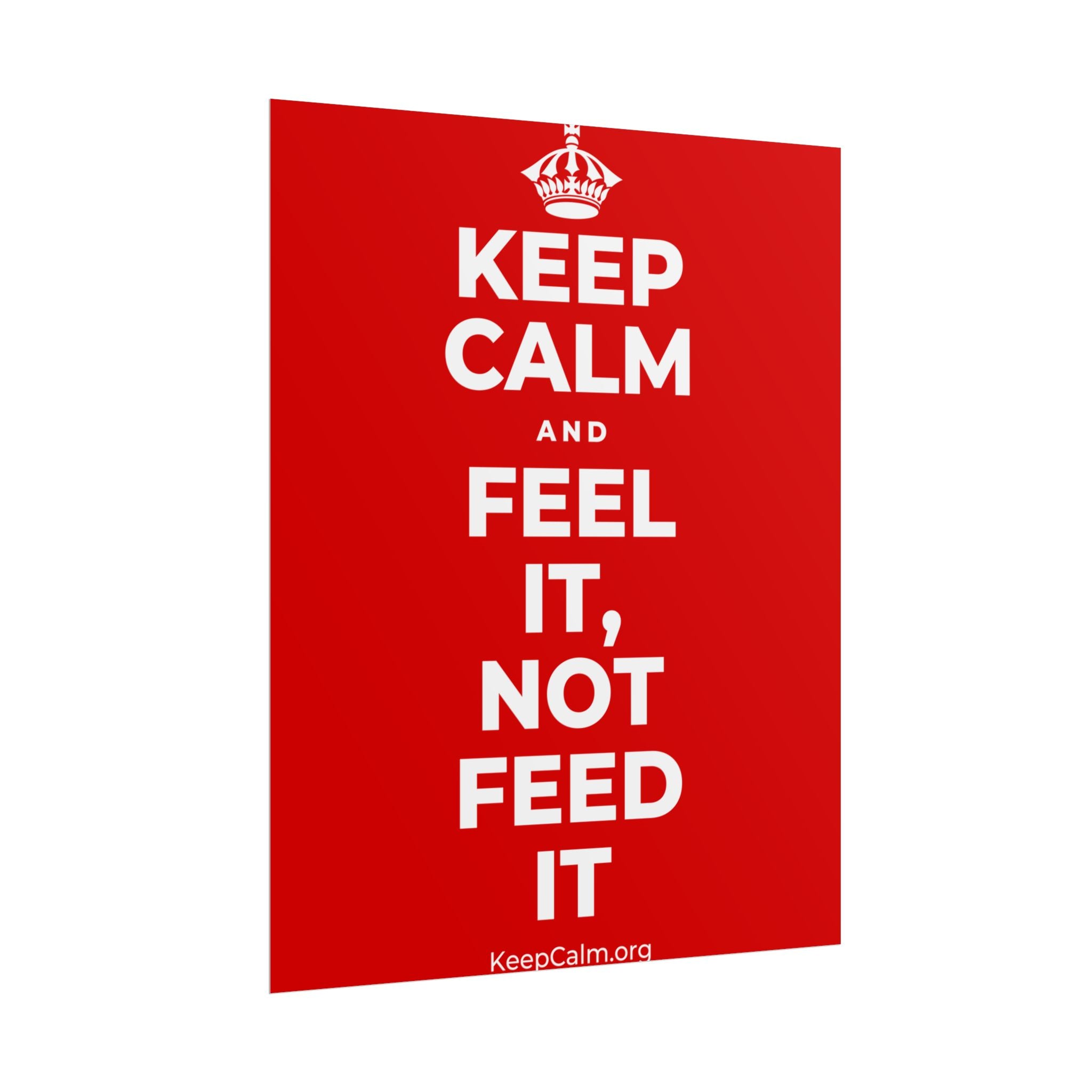 KEEP CALM AND FEEL IT, NOT FEED IT Poster