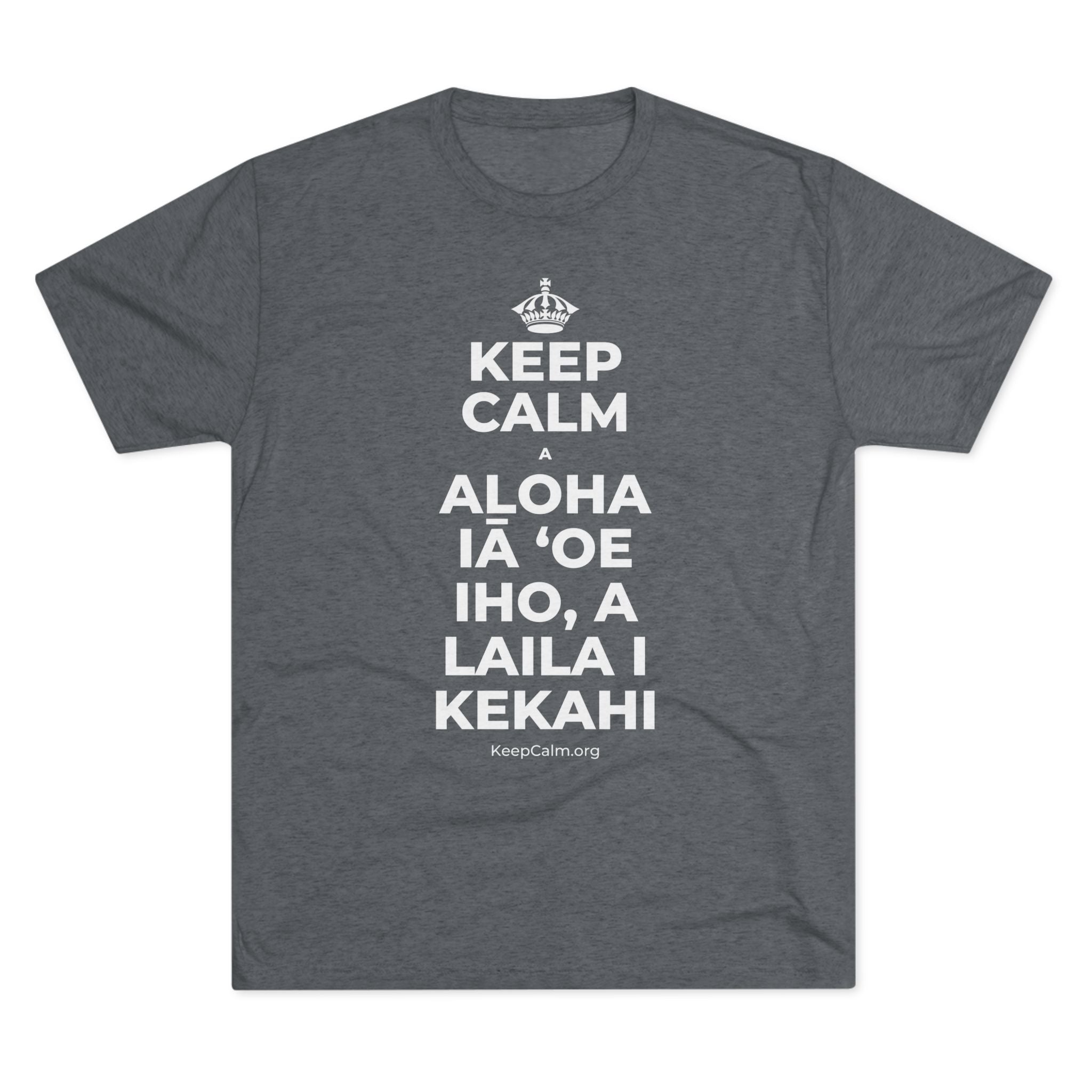 KEEP CALM A ALOHA IĀ ʻOE IHO, A LAILA I KEKAHI Tri-Blend Tee