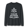 KEEP CALM AND COLOR OUTSIDE THE LINES Long Sleeve Tee