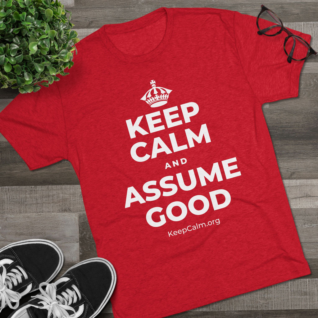 KEEP CALM AND ASSUME GOOD Tri-Blend Tee