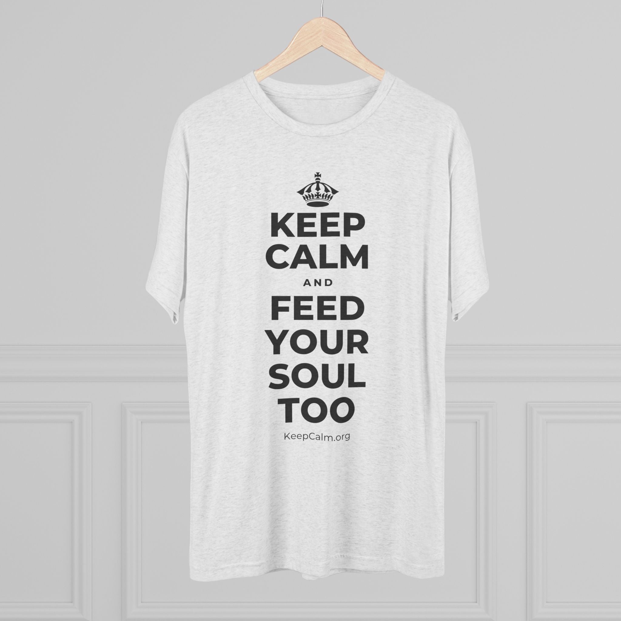 KEEP CALM AND FEED YOUR SOUL TOO Tri-Blend Tee