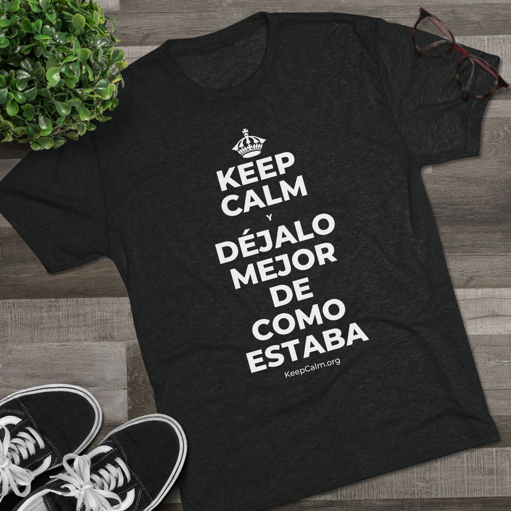 KEEP CALM Y DÉJALO MEJOR DE COMO ESTABA Tri-Blend Tee