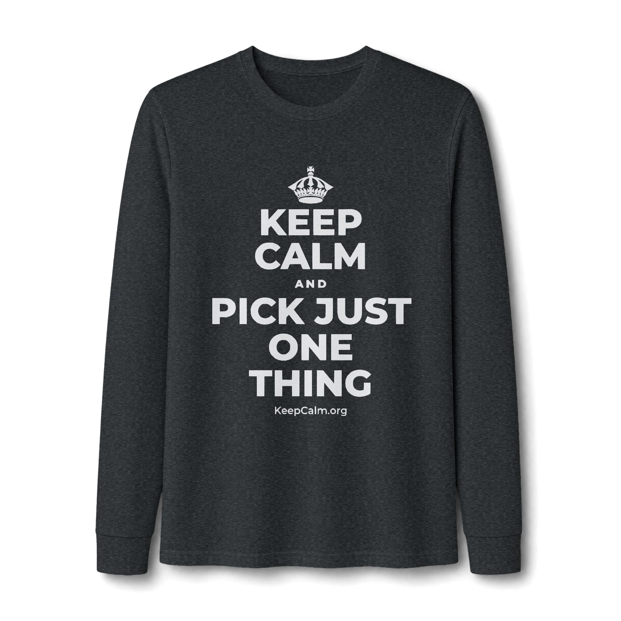 KEEP CALM AND PICK JUST ONE THING Long Sleeve Tee