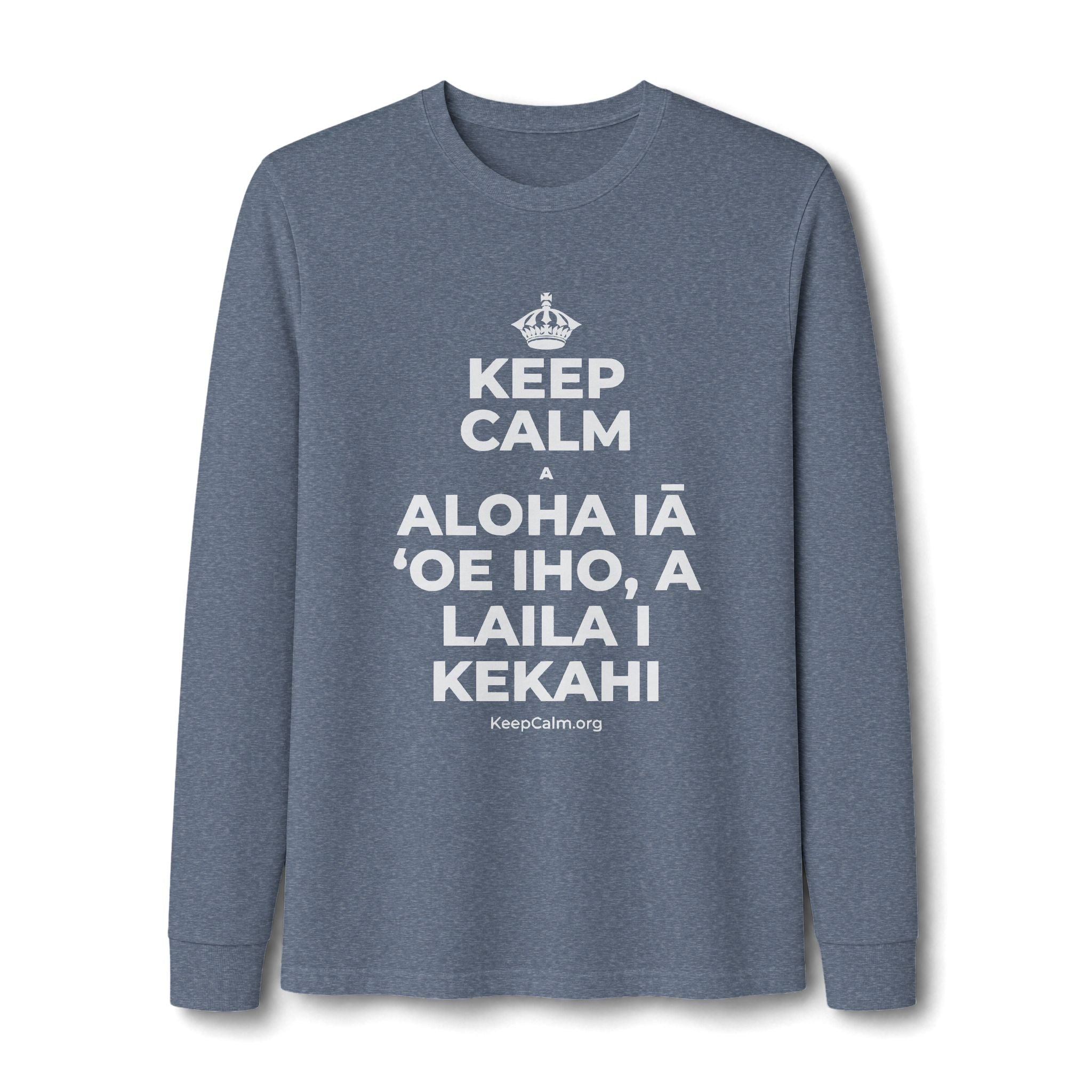 KEEP CALM A ALOHA IĀ ʻOE IHO, A LAILA I KEKAHI Long Sleeve Tee