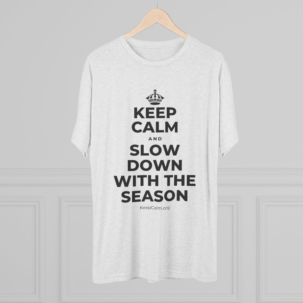 KEEP CALM AND SLOW DOWN WITH THE SEASON Tri-Blend Tee