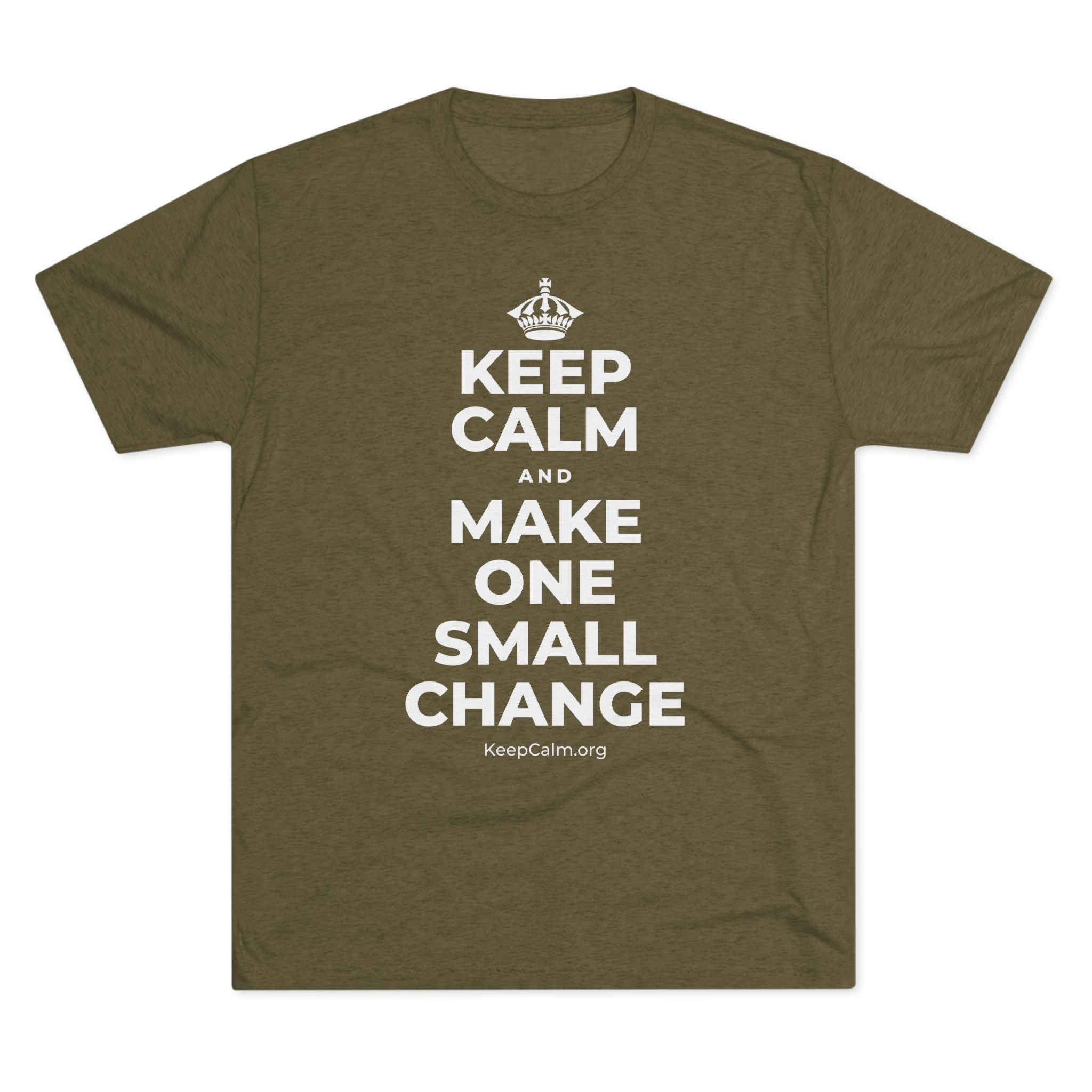 KEEP CALM AND MAKE ONE SMALL CHANGE Tri-Blend Tee
