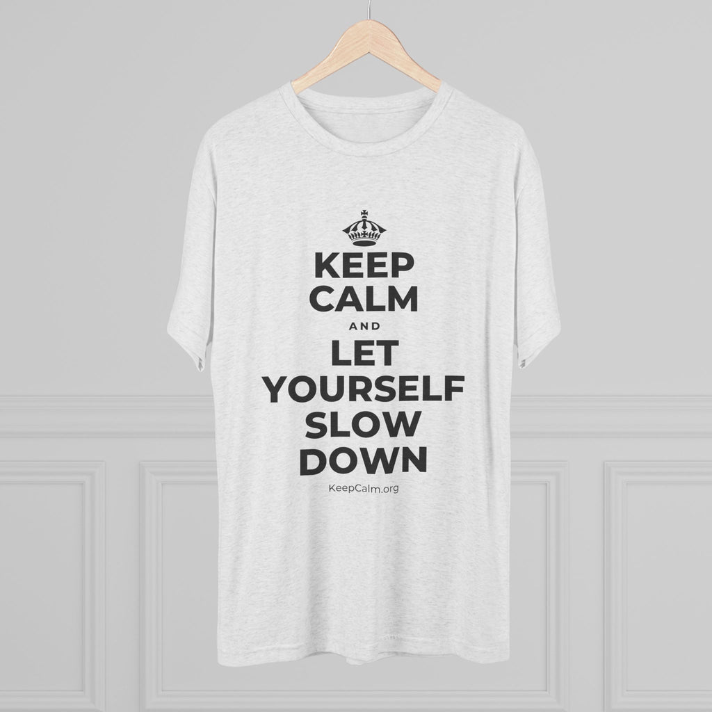 KEEP CALM AND LET YOURSELF SLOW DOWN Tri-Blend Tee