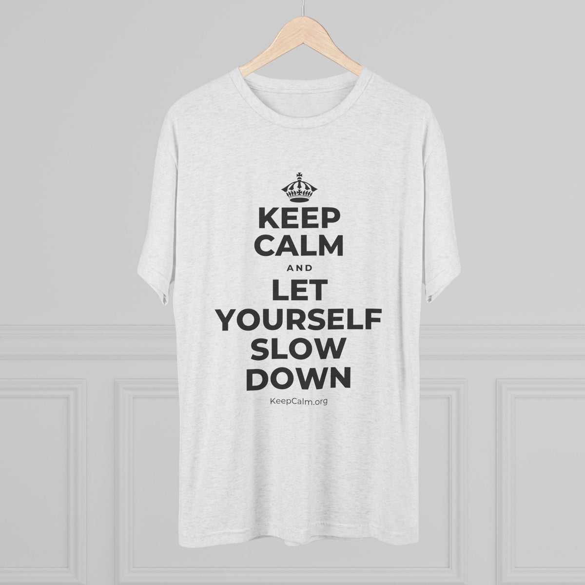 KEEP CALM AND LET YOURSELF SLOW DOWN Tri-Blend Tee