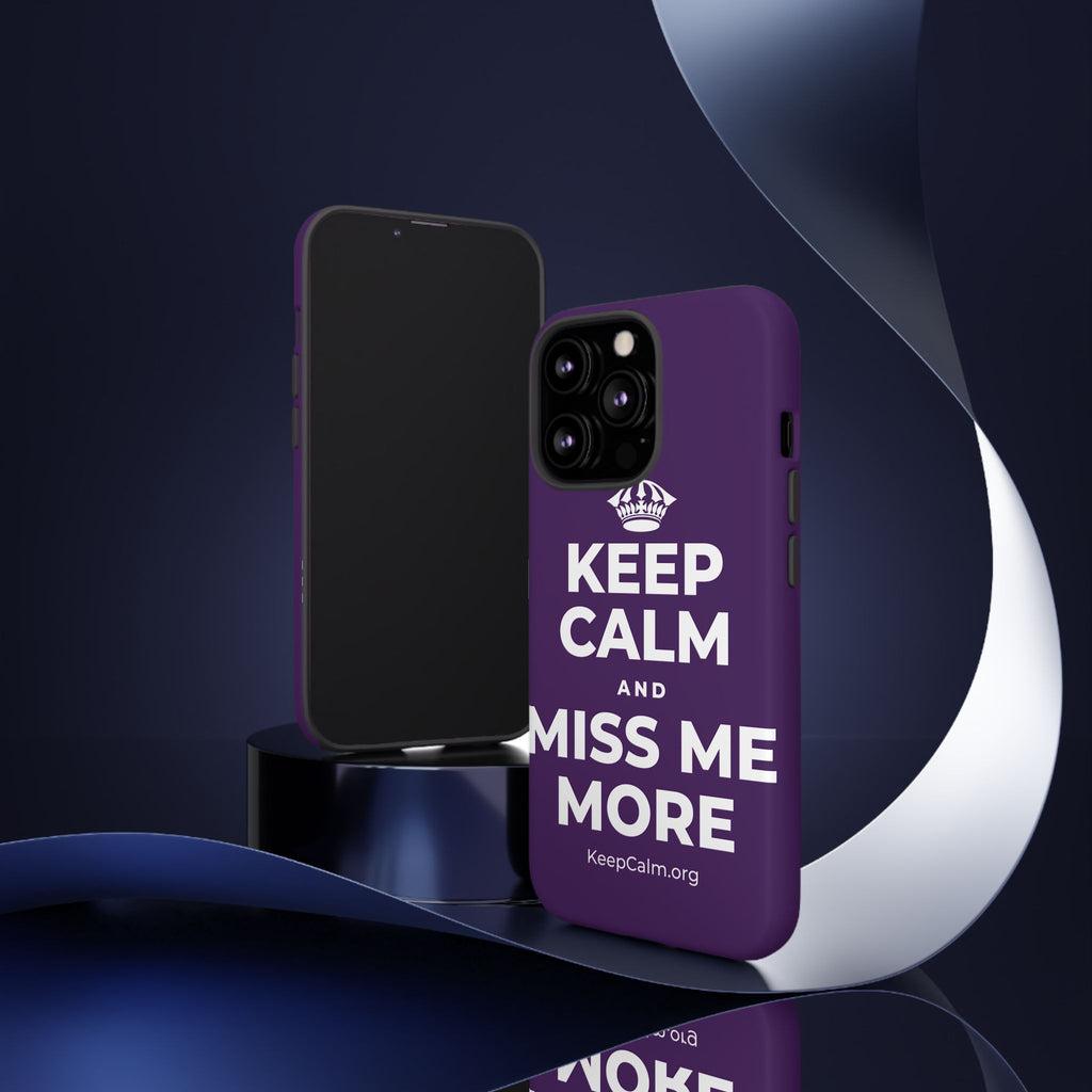KEEP CALM AND MISS ME MORE Phone Case
