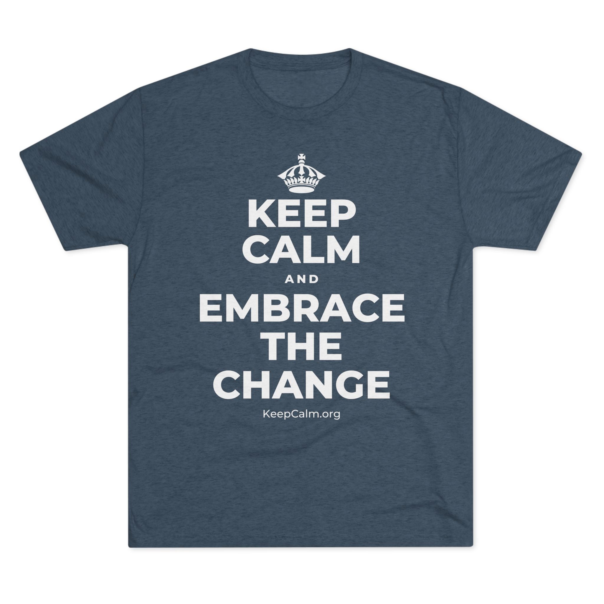 KEEP CALM AND EMBRACE THE CHANGE Tri-Blend Tee