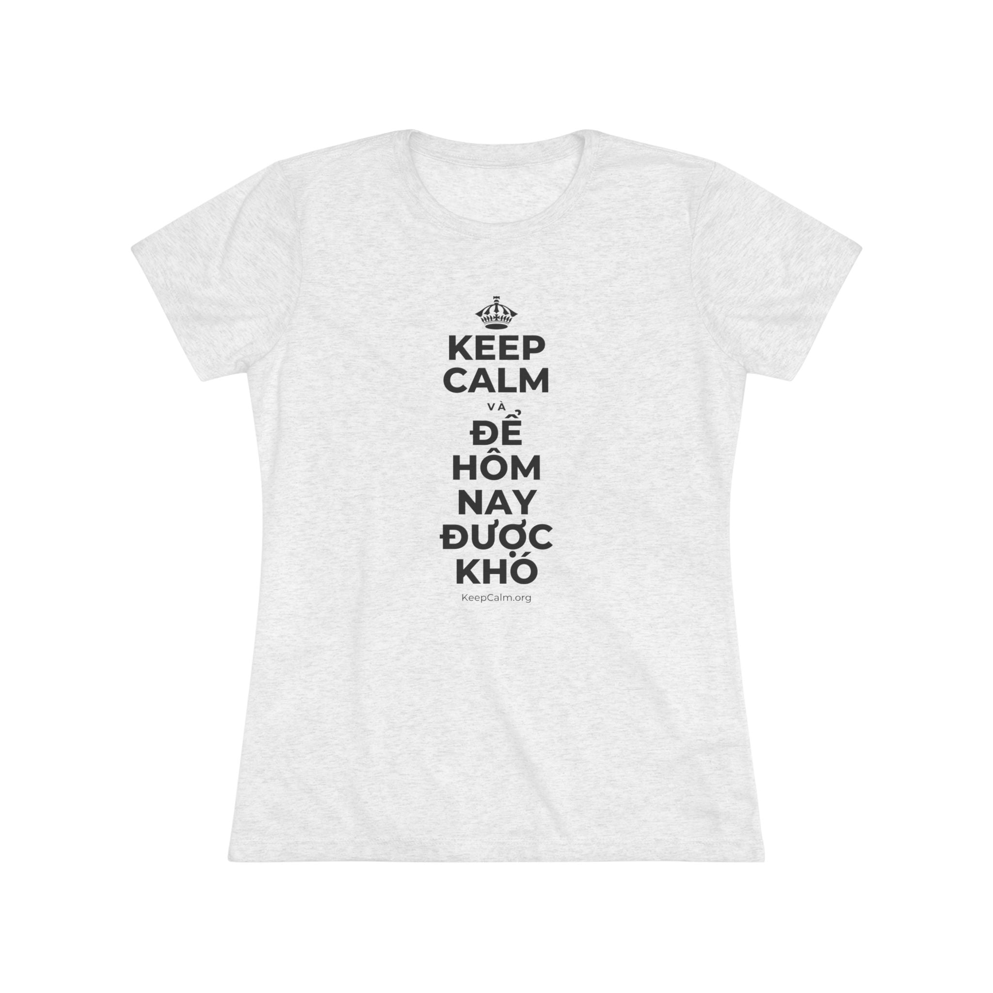 KEEP CALM VÀ ĐỂ HÔM NAY ĐƯỢC KHÓ Women's Tri-Blend Tee