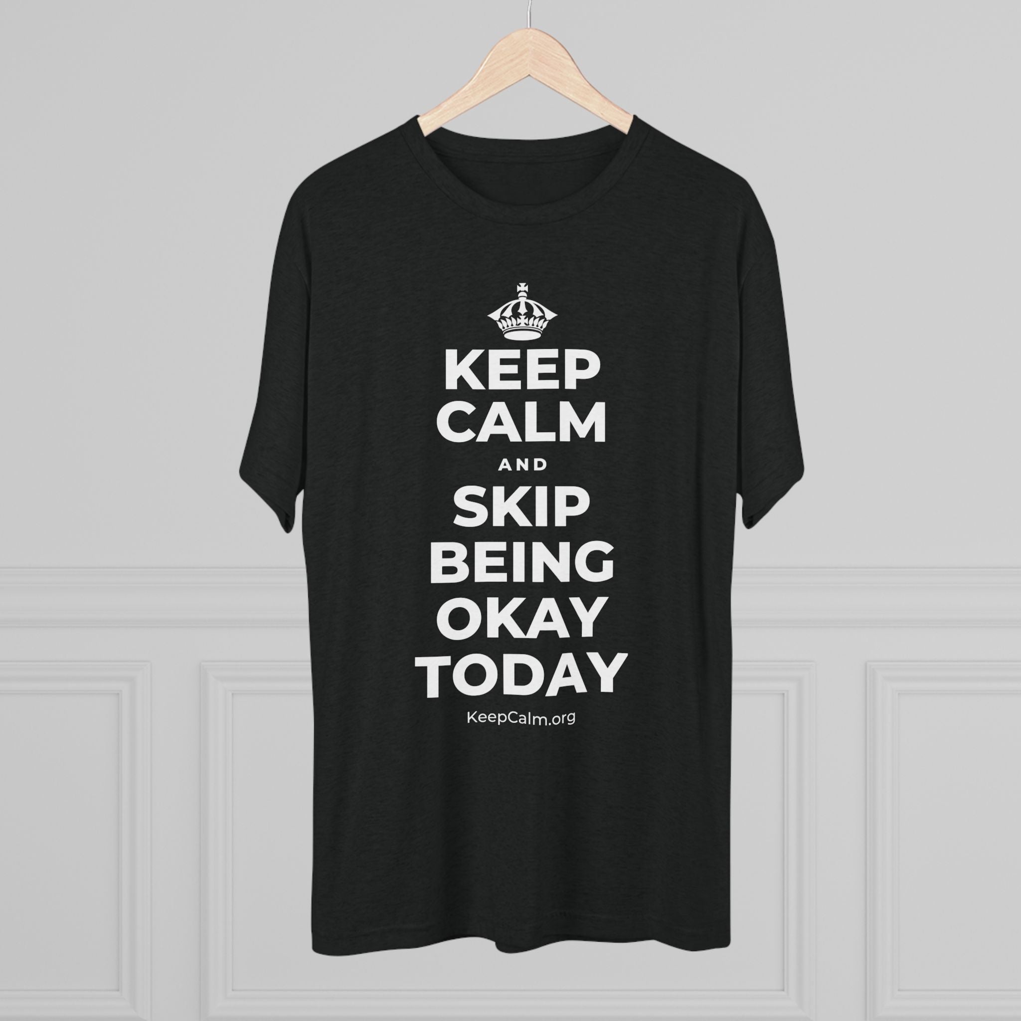 KEEP CALM AND SKIP BEING OKAY TODAY Tri-Blend Tee