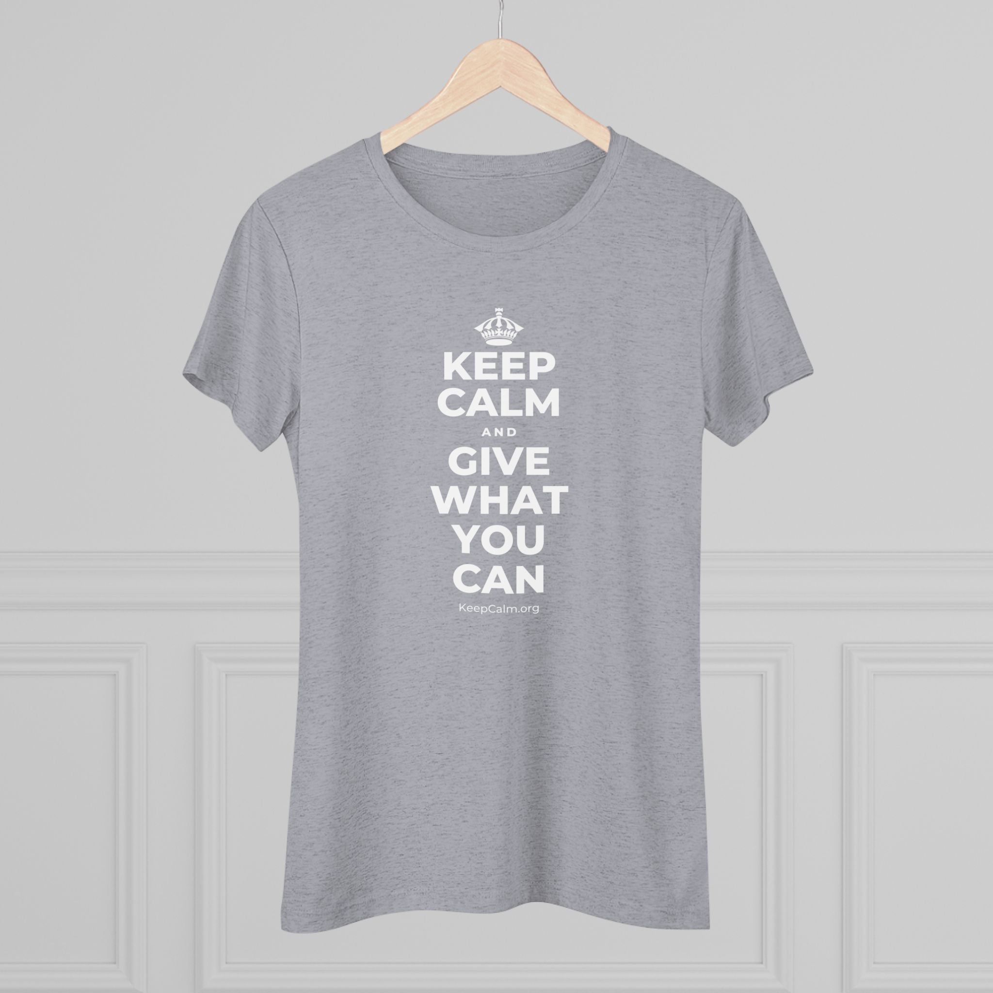 KEEP CALM AND GIVE WHAT YOU CAN Women's Tri-Blend Tee