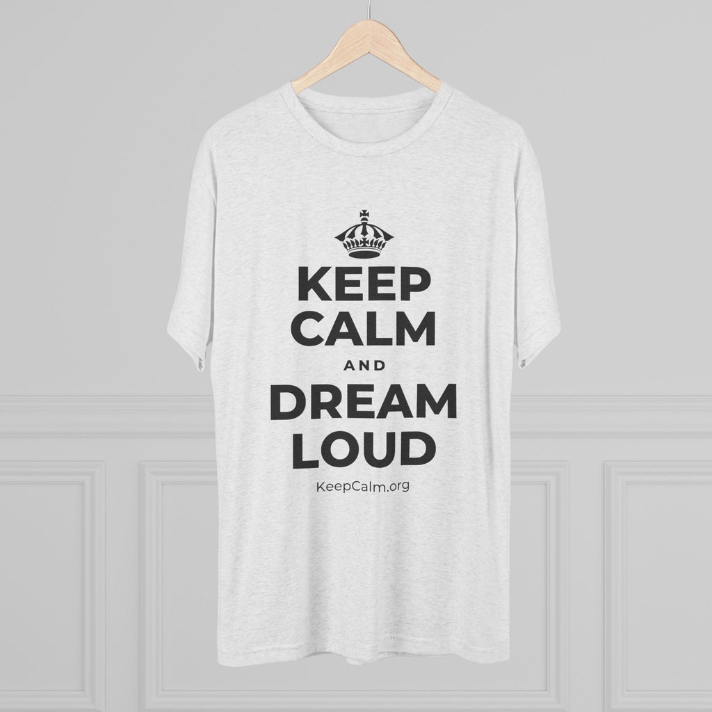 KEEP CALM AND DREAM LOUD Tri-Blend Tee