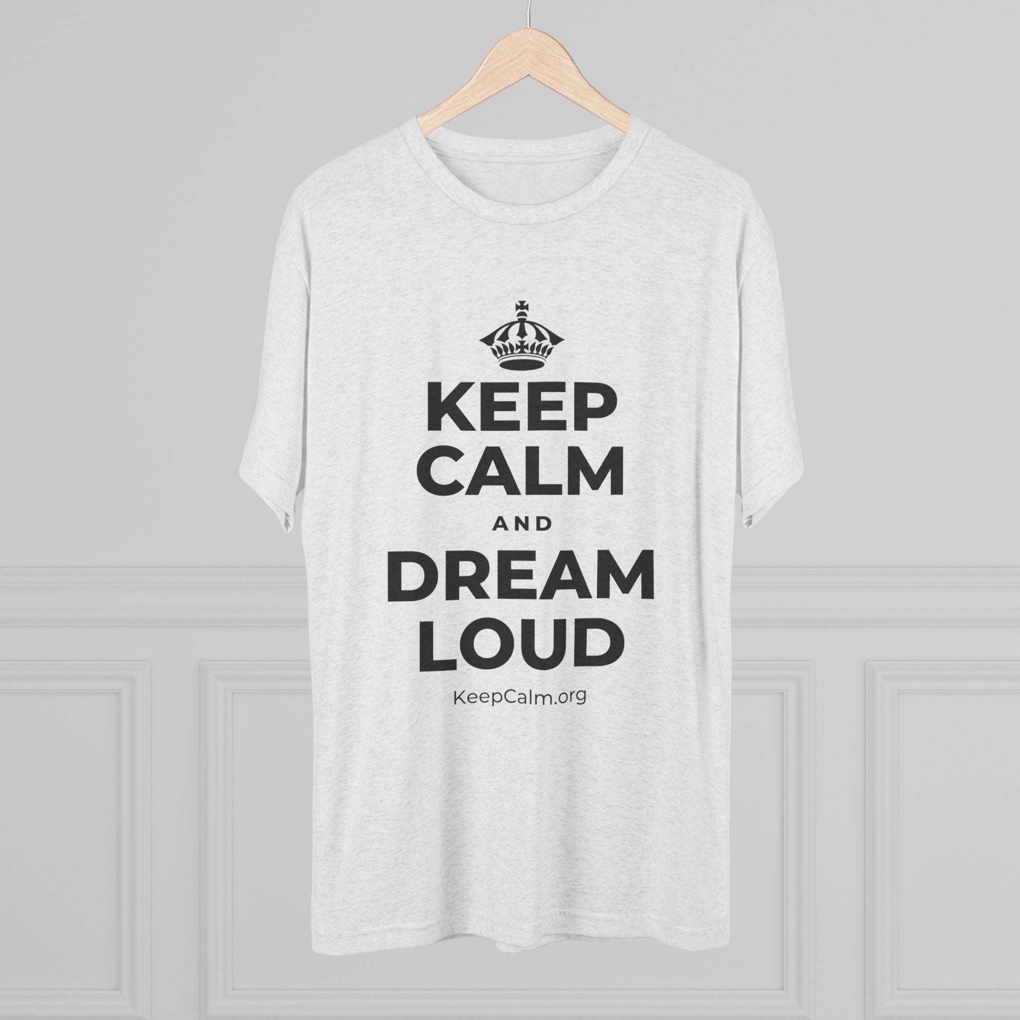 KEEP CALM AND DREAM LOUD Tri-Blend Tee