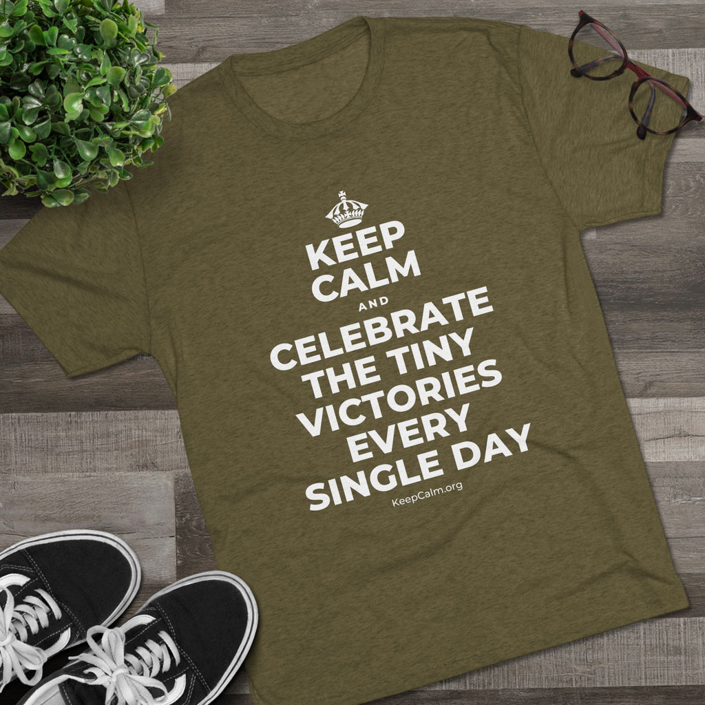 KEEP CALM AND CELEBRATE THE TINY VICTORIES EVERY SINGLE DAY Tri-Blend Tee